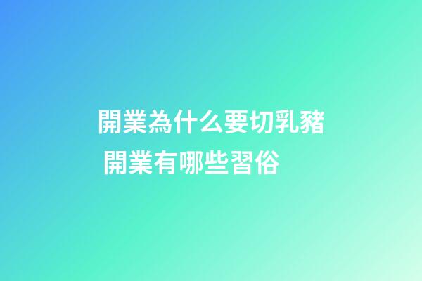 開業為什么要切乳豬 開業有哪些習俗